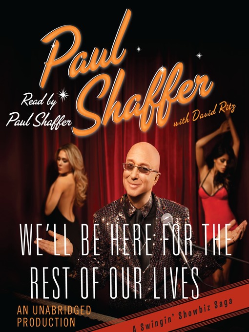 Title details for We'll Be Here For the Rest of Our Lives by Paul Shaffer - Available